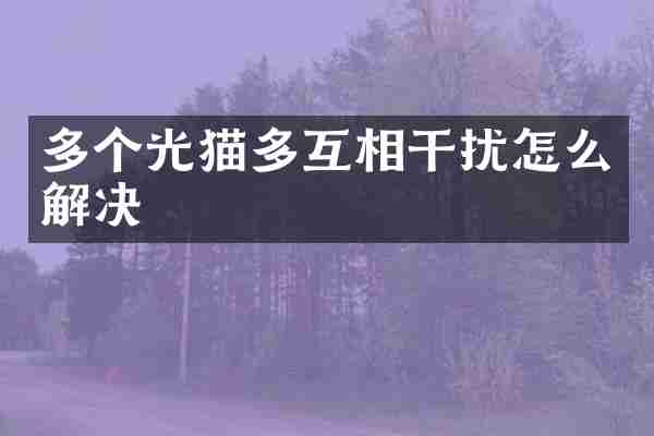 多个光猫多互相干扰怎么解决