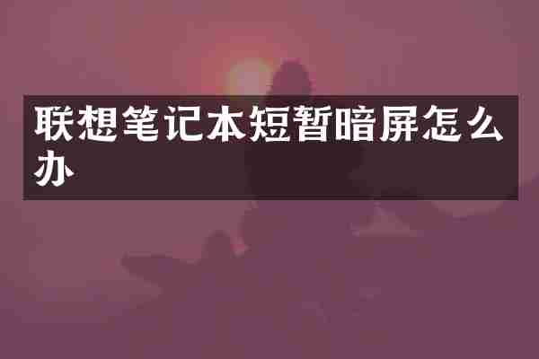 联想笔记本短暂暗屏怎么办