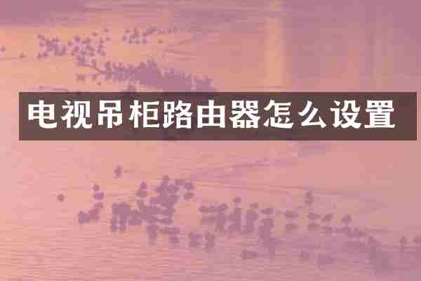 电视吊柜路由器怎么设置