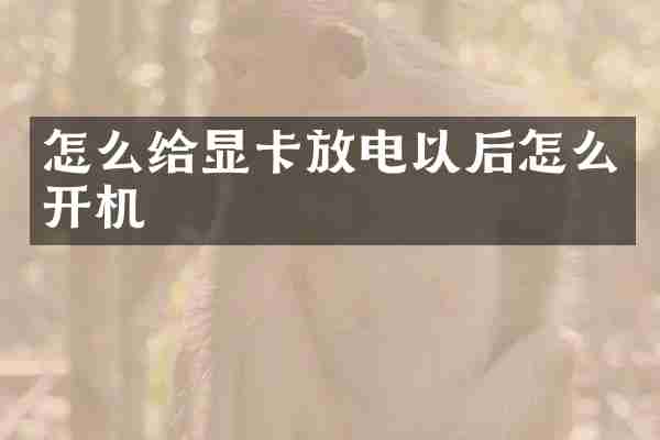 怎么给显卡放电以后怎么开机