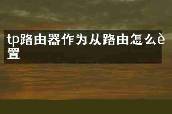 tp路由器作为从路由怎么设置