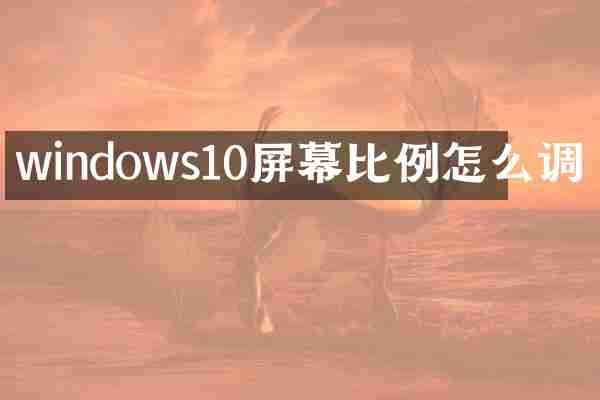 windows10屏幕比例怎么调