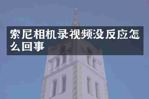 索尼相机录视频没反应怎么回事