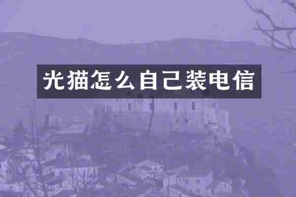 光猫怎么自己装电信