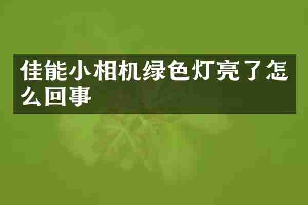 佳能小相机绿色灯亮了怎么回事