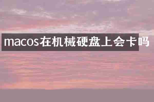 macos在机械硬盘上会卡吗