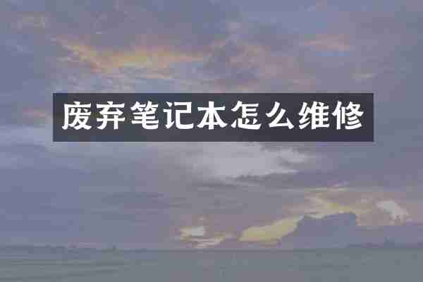 废弃笔记本怎么维修