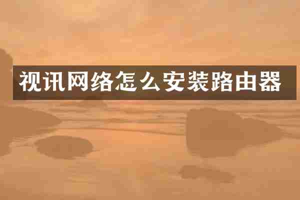 视讯网络怎么安装路由器