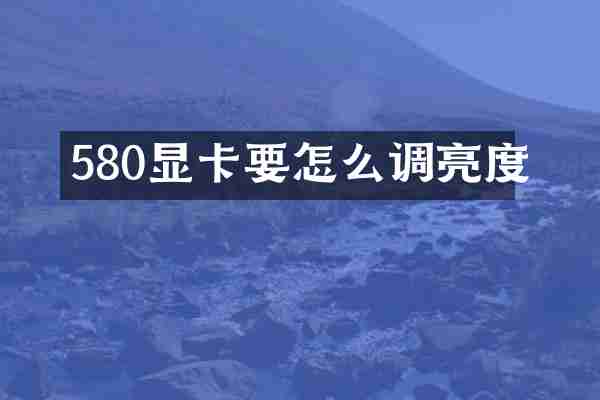 580显卡要怎么调亮度