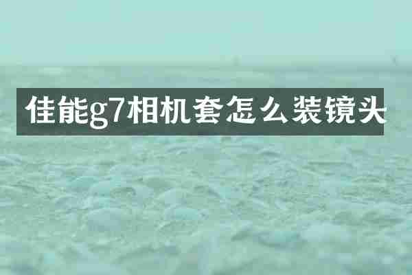 佳能g7相机套怎么装镜头