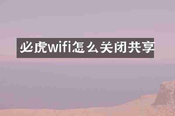 必虎wifi怎么关闭共享