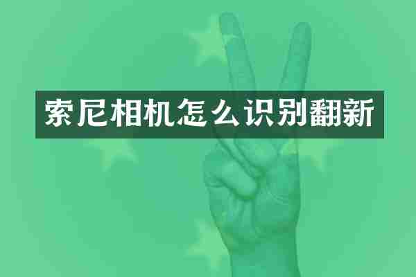 索尼相机怎么识别翻新