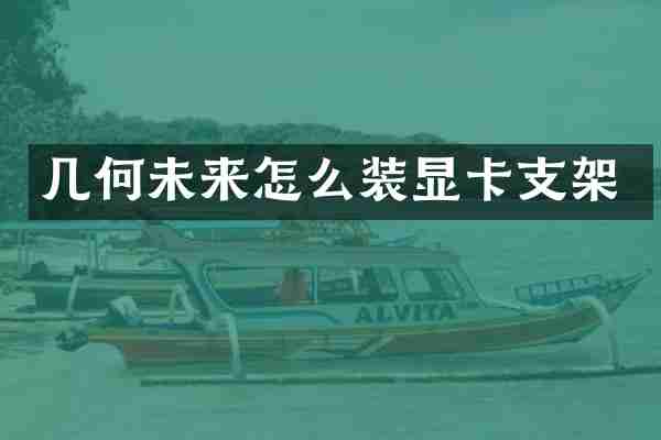 几何未来怎么装显卡支架