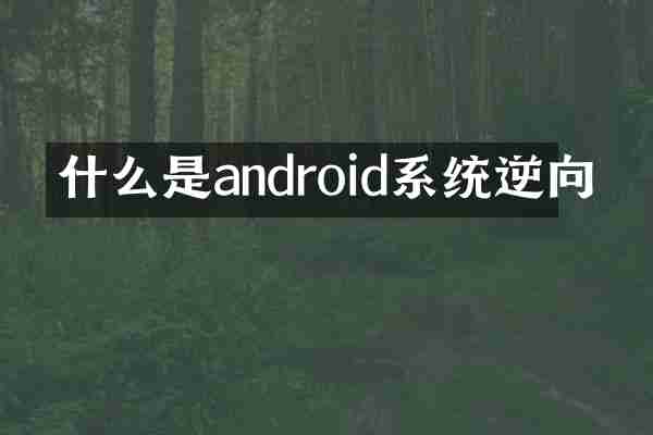 什么是android系统逆向