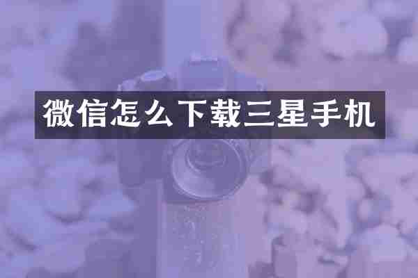 微信怎么下载三星手机