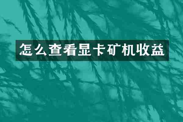 怎么查看显卡矿机收益