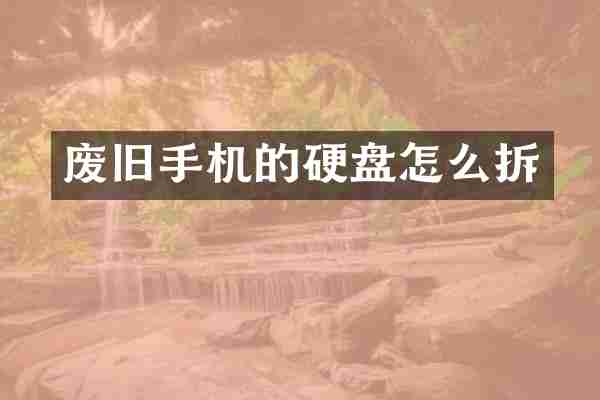 废旧手机的硬盘怎么拆