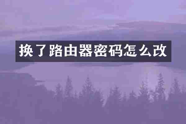 换了路由器密码怎么改