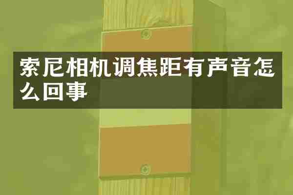 索尼相机调焦距有声音怎么回事
