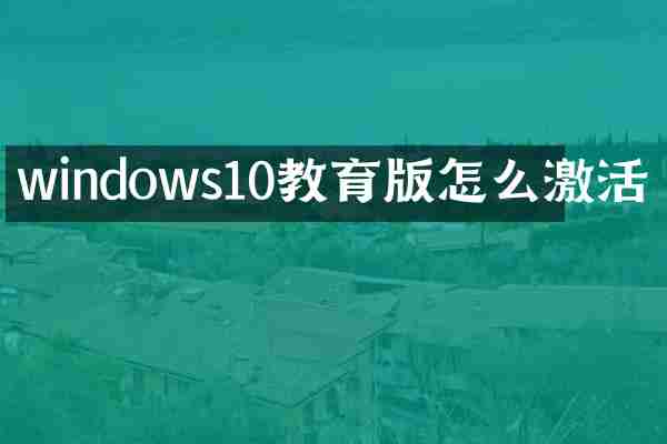 windows10教育版怎么激活
