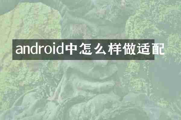 android中怎么样做适配