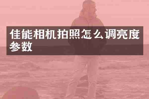 佳能相机拍照怎么调亮度参数
