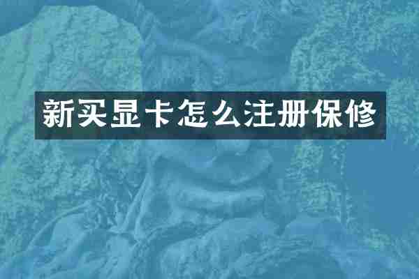 新买显卡怎么注册保修