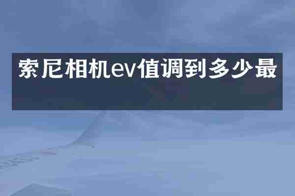 索尼相机ev值调到多少最佳