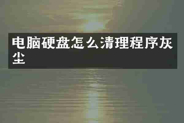 电脑硬盘怎么清理程序灰尘
