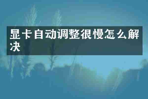 显卡自动调整很慢怎么解决