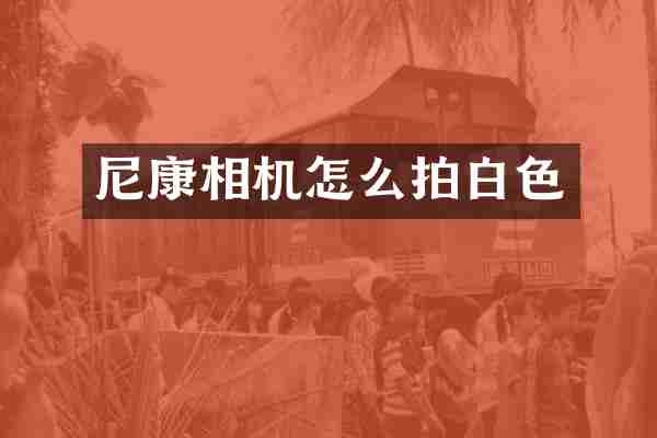 尼康相机怎么拍白色