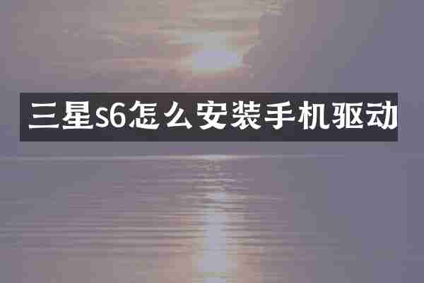 三星s6怎么安装手机驱动