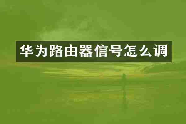 华为路由器信号怎么调