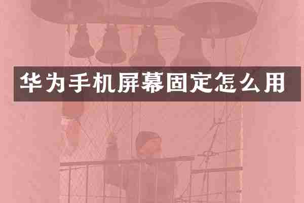华为手机屏幕固定怎么用