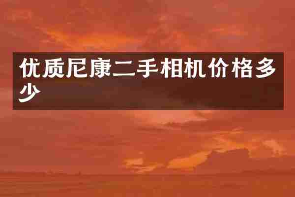 优质尼康二手相机价格多少