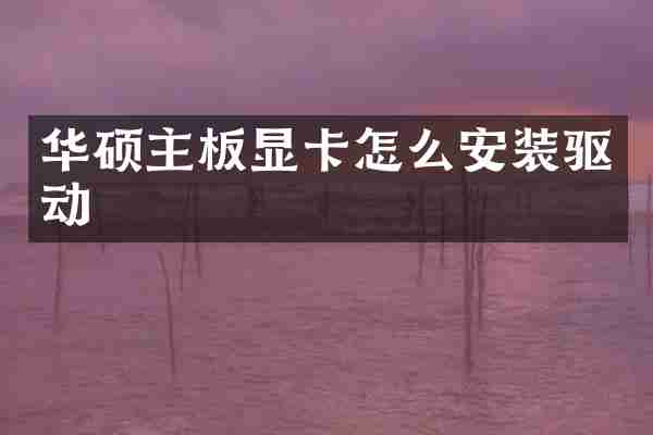 华硕主板显卡怎么安装驱动