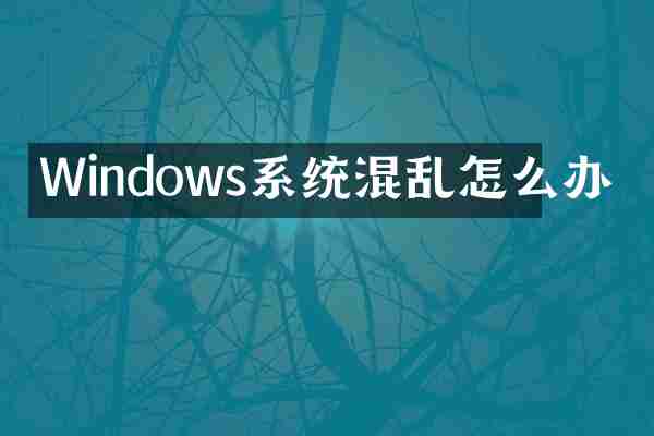 Windows系统混乱怎么办