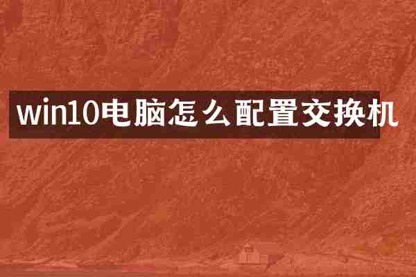 win10电脑怎么配置交换机