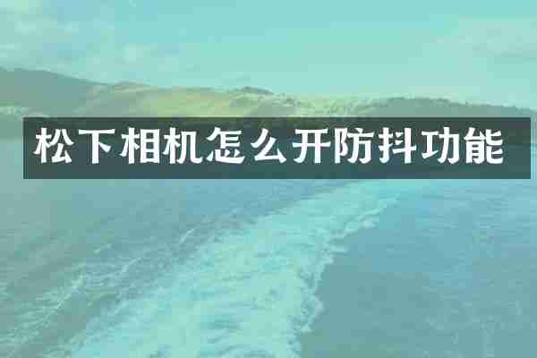 松下相机怎么开防抖功能