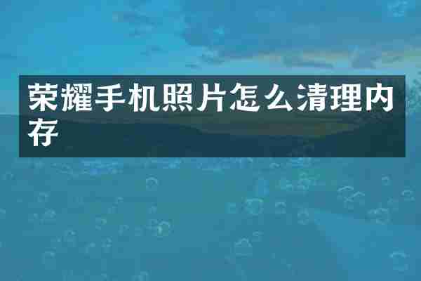 荣耀手机照片怎么清理内存