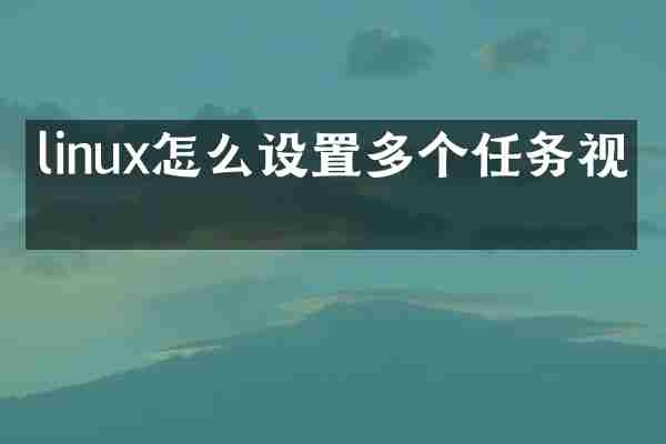 linux怎么设置多个任务视图