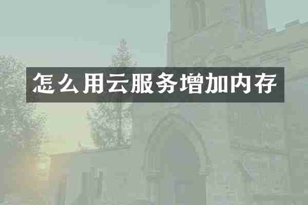怎么用云服务增加内存