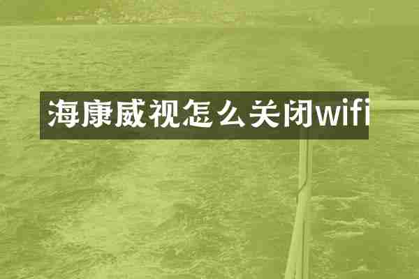 海康威视怎么关闭wifi