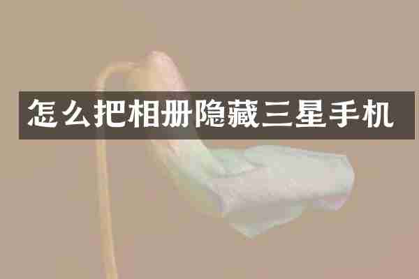 怎么把相册隐藏三星手机