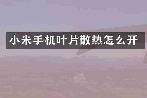 小米手机叶片散热怎么开