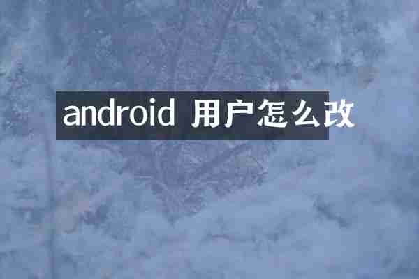 android 用户怎么改