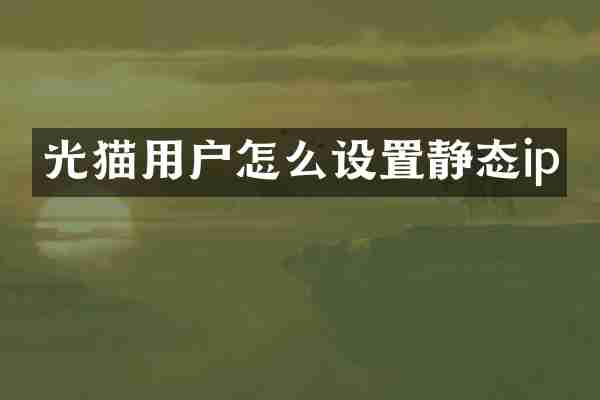 光猫用户怎么设置静态ip