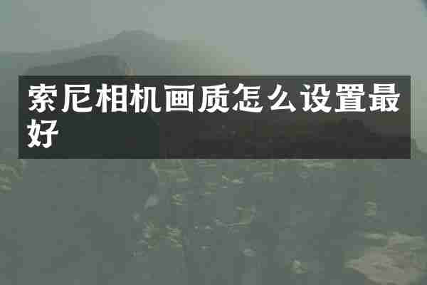 索尼相机画质怎么设置最好