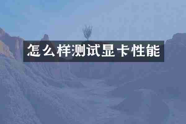 怎么样测试显卡性能