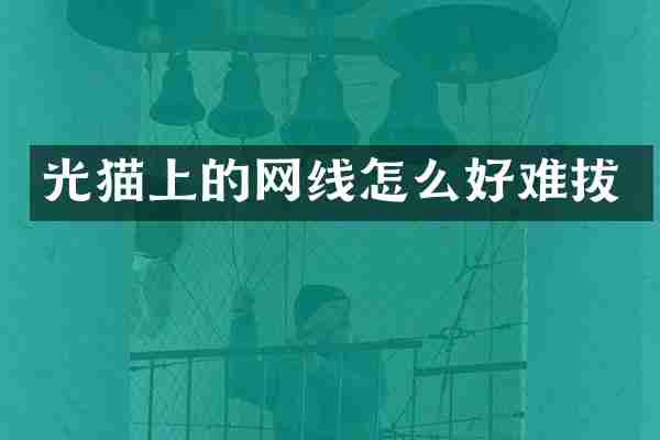 光猫上的网线怎么好难拔